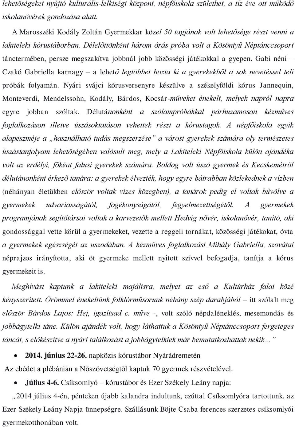 Délelőttönként három órás próba volt a Kösöntyű Néptánccsoport tánctermében, persze megszakítva jobbnál jobb közösségi játékokkal a gyepen.