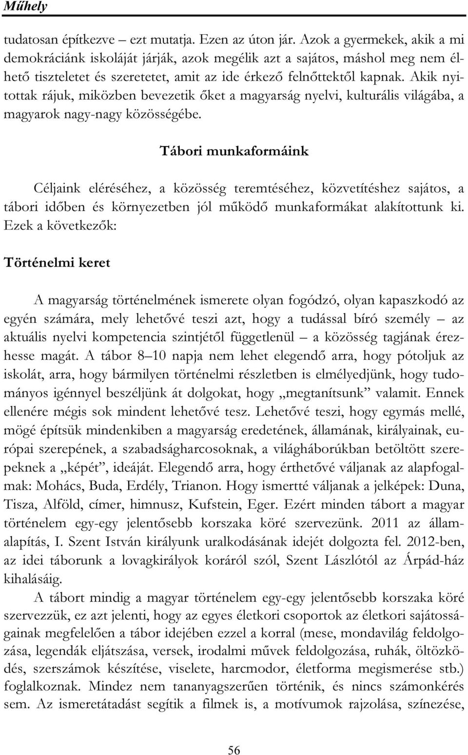 Akik nyitottak rájuk, miközben bevezetik őket a magyarság nyelvi, kulturális világába, a magyarok nagy-nagy közösségébe.