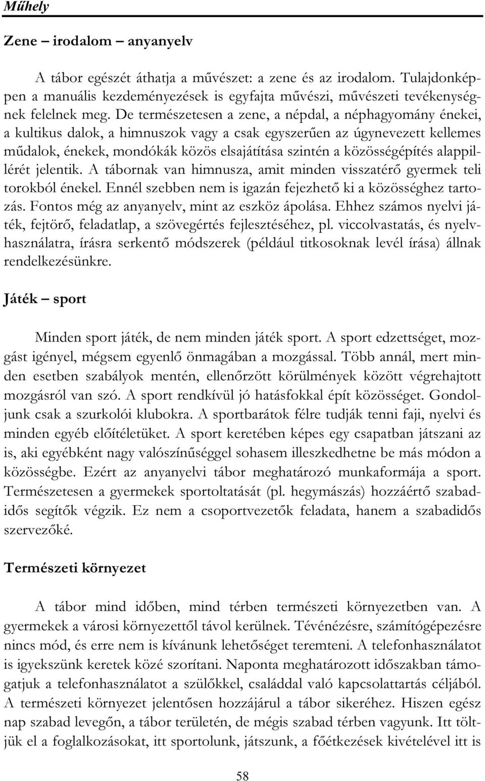 közösségépítés alappillérét jelentik. A tábornak van himnusza, amit minden visszatérő gyermek teli torokból énekel. Ennél szebben nem is igazán fejezhető ki a közösséghez tartozás.