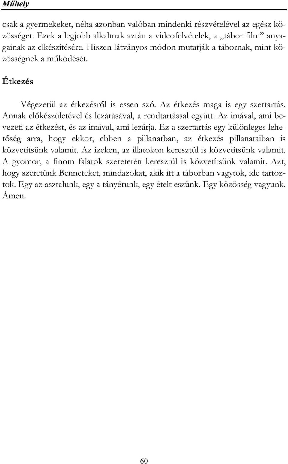 Annak előkészületével és lezárásával, a rendtartással együtt. Az imával, ami bevezeti az étkezést, és az imával, ami lezárja.