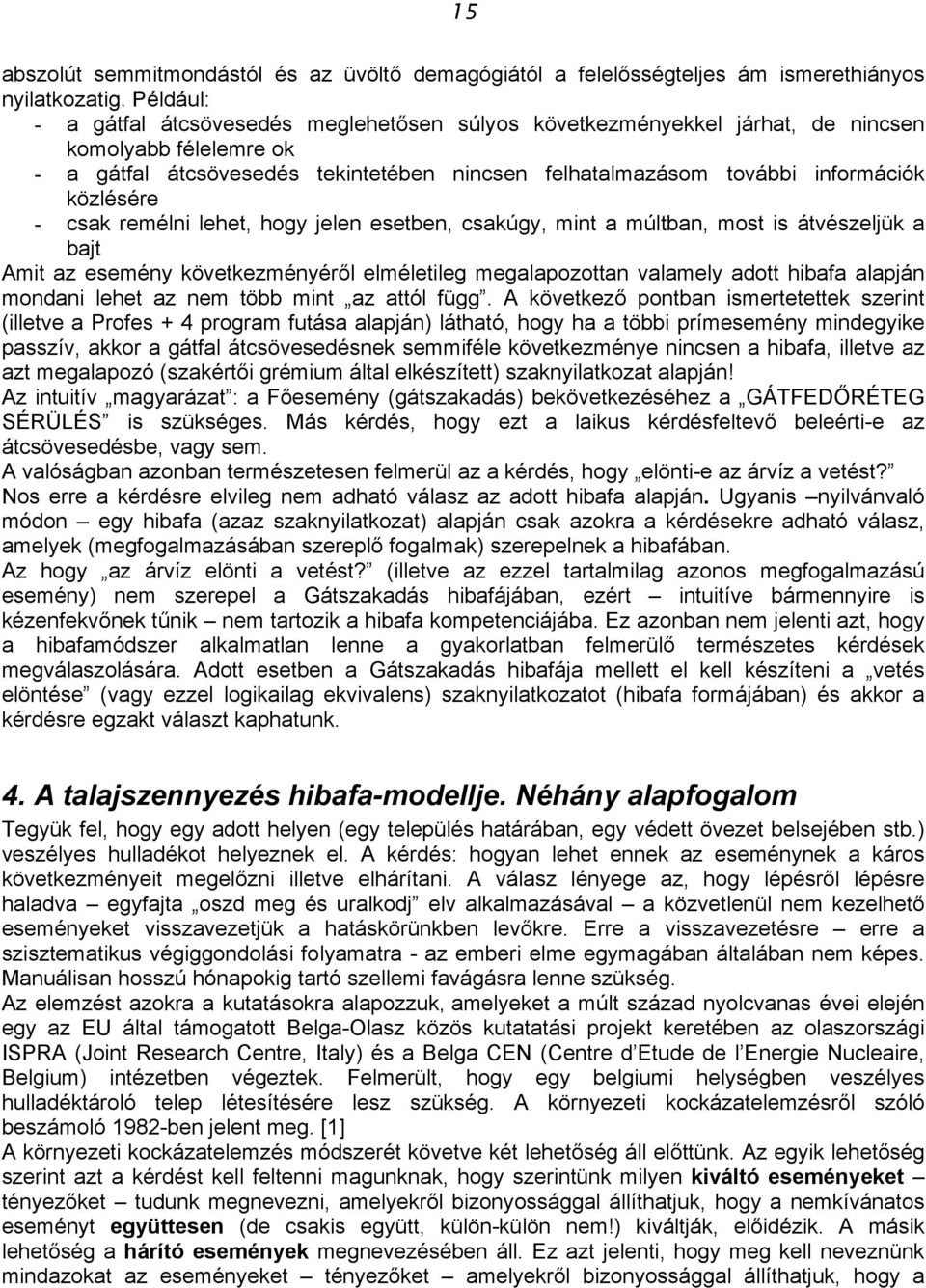 közlésére - csak remélni lehet, hogy jelen esetben, csakúgy, mint a múltban, most is átvészeljük a bajt Amit az esemény következményéről elméletileg megalapozottan valamely adott hibafa alapján