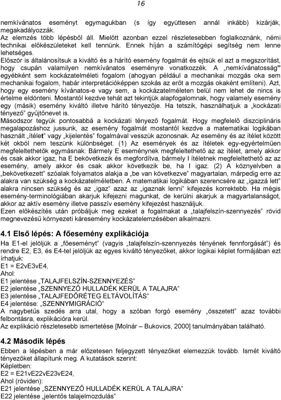 Először is általánosítsuk a kiváltó és a hárító esemény fogalmát és ejtsük el azt a megszorítást, hogy csupán valamilyen nemkívánatos eseményre vonatkozzék.