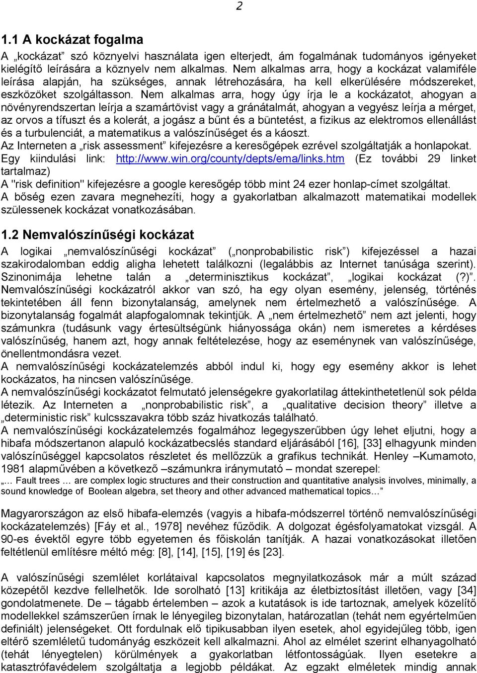 Nem alkalmas arra, hogy úgy írja le a kockázatot, ahogyan a növényrendszertan leírja a szamártövist vagy a gránátalmát, ahogyan a vegyész leírja a mérget, az orvos a tífuszt és a kolerát, a jogász a