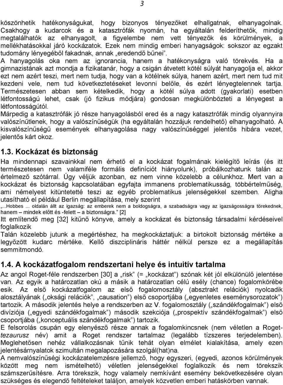 Ezek nem mindig emberi hanyagságok: sokszor az egzakt tudomány lényegéből fakadnak, annak eredendő bűnei. A hanyagolás oka nem az ignorancia, hanem a hatékonyságra való törekvés.