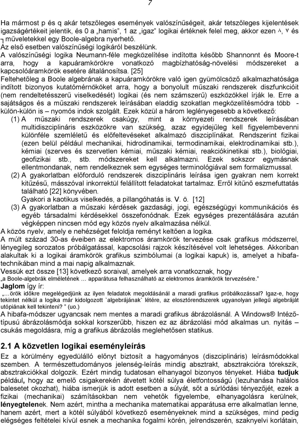 A valószínűségi logika Neumann-féle megközelítése indította később Shannonnt és Moore-t arra, hogy a kapuáramkörökre vonatkozó magbízhatóság-növelési módszereket a kapcsolóáramkörök esetére