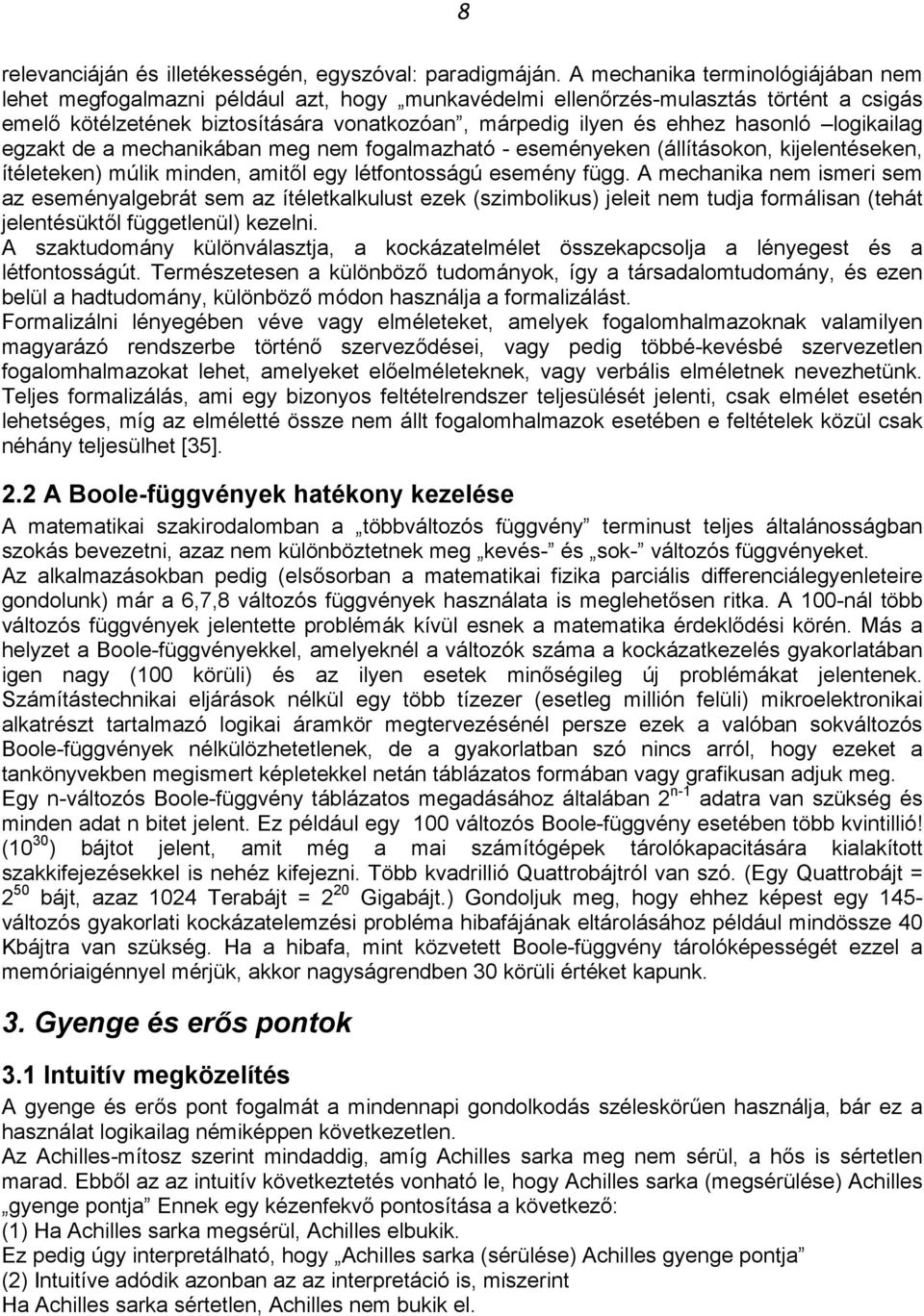 hasonló logikailag egzakt de a mechanikában meg nem fogalmazható - eseményeken (állításokon, kijelentéseken, ítéleteken) múlik minden, amitől egy létfontosságú esemény függ.