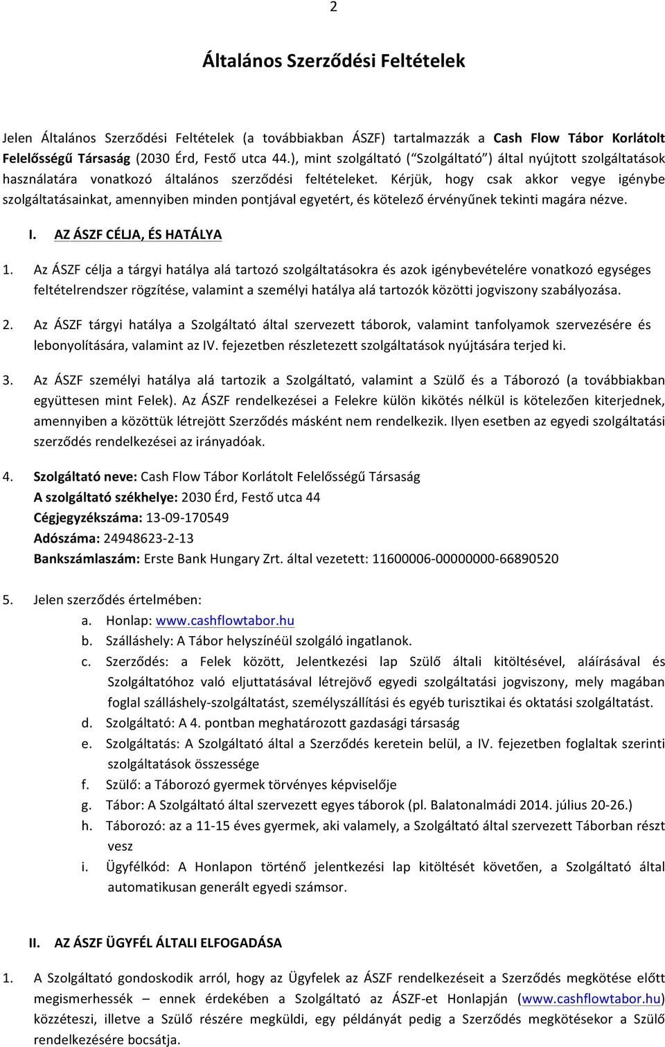 Kérjük, hogy csak akkor vegye igénybe szolgáltatásainkat, amennyiben minden pontjával egyetért, és kötelező érvényűnek tekinti magára nézve. I. AZ ÁSZF CÉLJA, ÉS HATÁLYA 1.