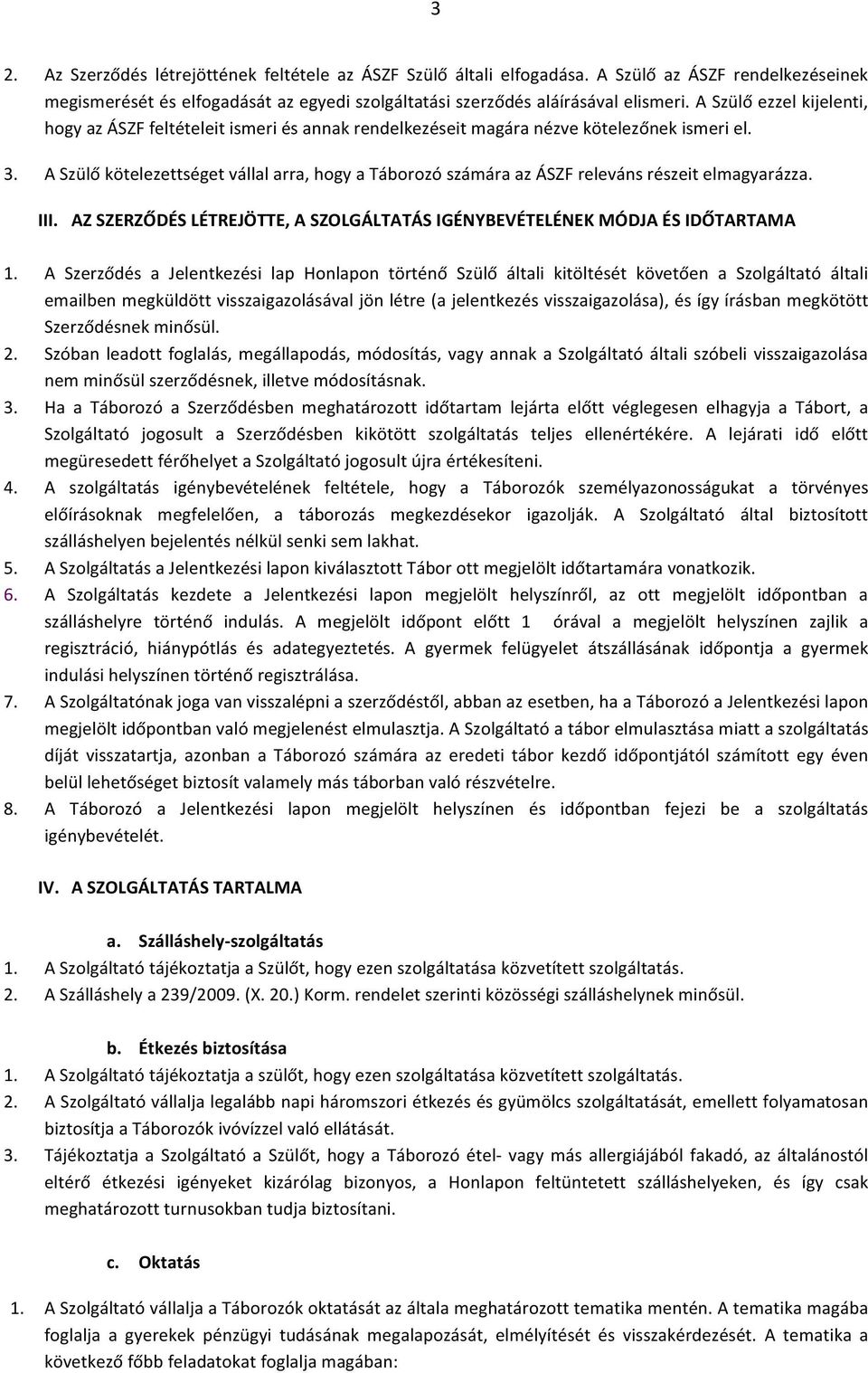 A Szülő kötelezettséget vállal arra, hogy a Táborozó számára az ÁSZF releváns részeit elmagyarázza. III. AZ SZERZŐDÉS LÉTREJÖTTE, A SZOLGÁLTATÁS IGÉNYBEVÉTELÉNEK MÓDJA ÉS IDŐTARTAMA 1.