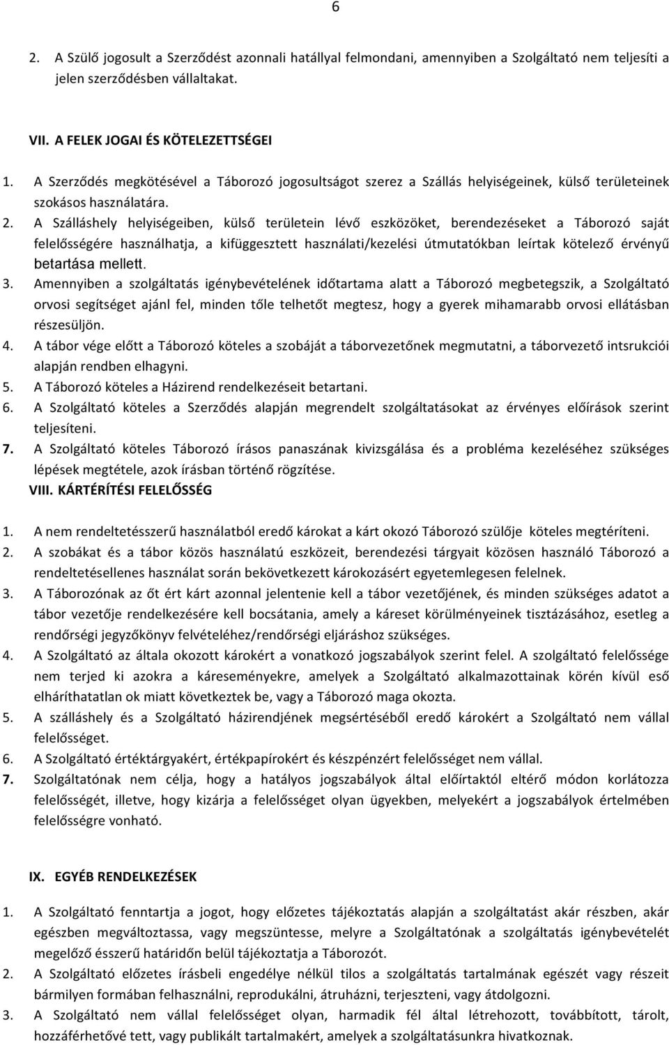 A Szálláshely helyiségeiben, külső területein lévő eszközöket, berendezéseket a Táborozó saját felelősségére használhatja, a kifüggesztett használati/kezelési útmutatókban leírtak kötelező érvényű