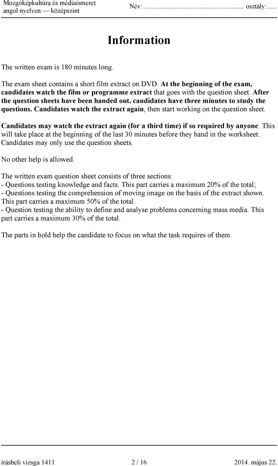 After the question sheets have been handed out, candidates have three minutes to study the questions. Candidates watch the extract again, then start working on the question sheet.