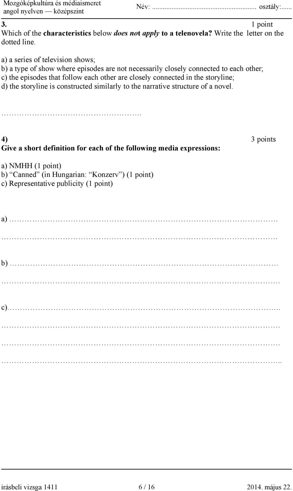 are closely connected in the storyline; d) the storyline is constructed similarly to the narrative structure of a novel.