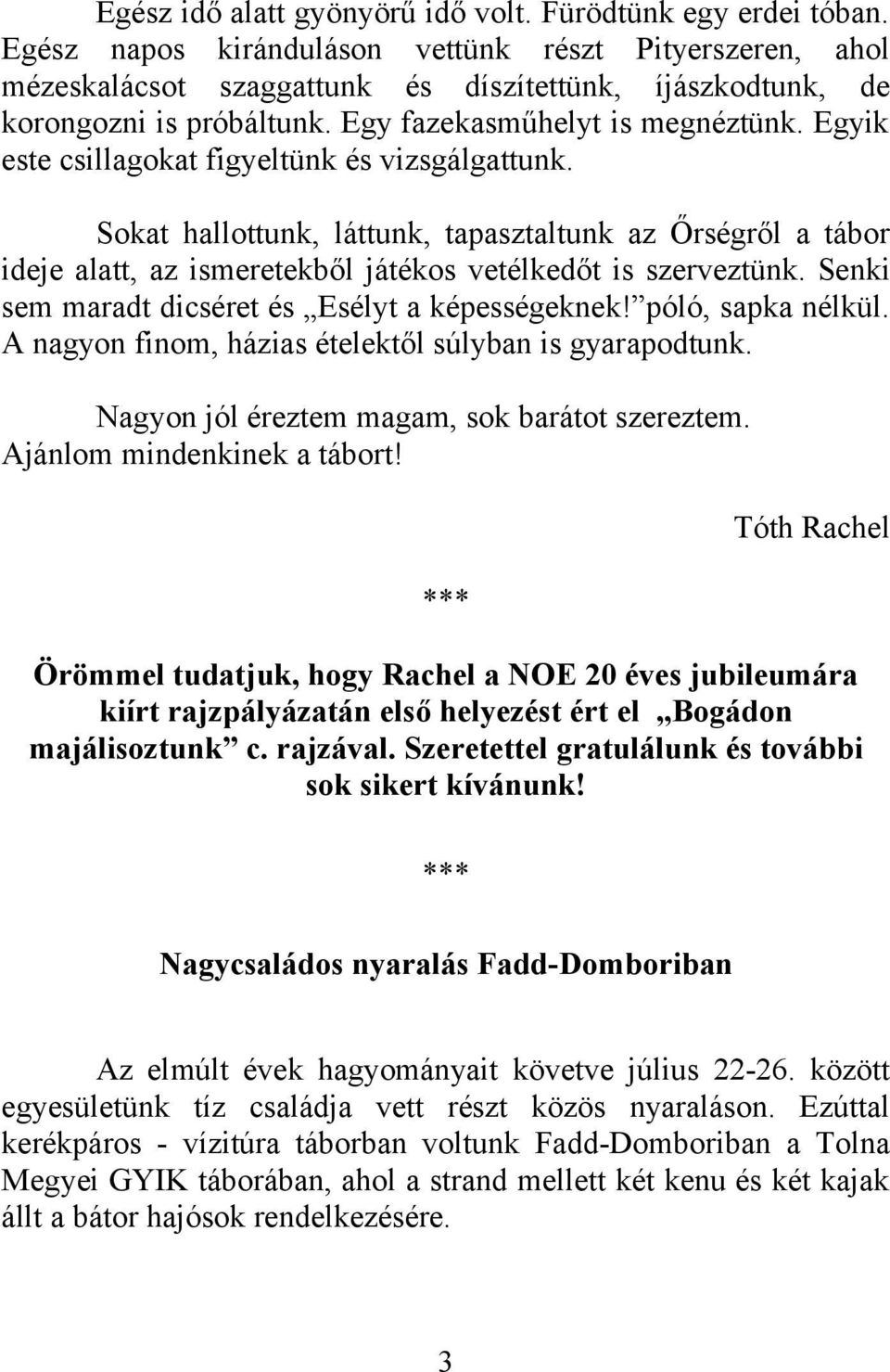 Egyik este csillagokat figyeltünk és vizsgálgattunk. Sokat hallottunk, láttunk, tapasztaltunk az Őrségről a tábor ideje alatt, az ismeretekből játékos vetélkedőt is szerveztünk.