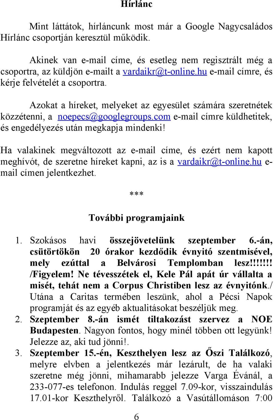 Azokat a híreket, melyeket az egyesület számára szeretnétek közzétenni, a noepecs@googlegroups.com e-mail címre küldhetitek, és engedélyezés után megkapja mindenki!