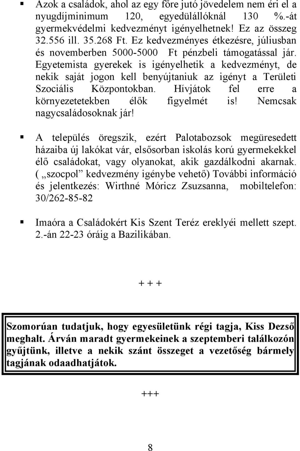 Egyetemista gyerekek is igényelhetik a kedvezményt, de nekik saját jogon kell benyújtaniuk az igényt a Területi Szociális Központokban. Hívjátok fel erre a környezetetekben élők figyelmét is!