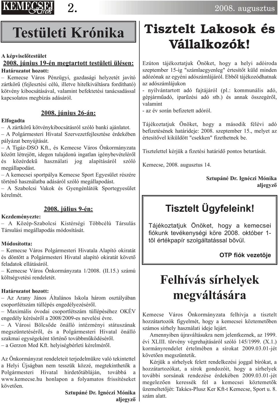 kibocsátásával, valamint befektetési tanácsadással kapcsolatos megbízás adásáról. 2008. június 26-án: Elfogadta A zártkörû kötvénykibocsátásról szóló banki ajánlatot.