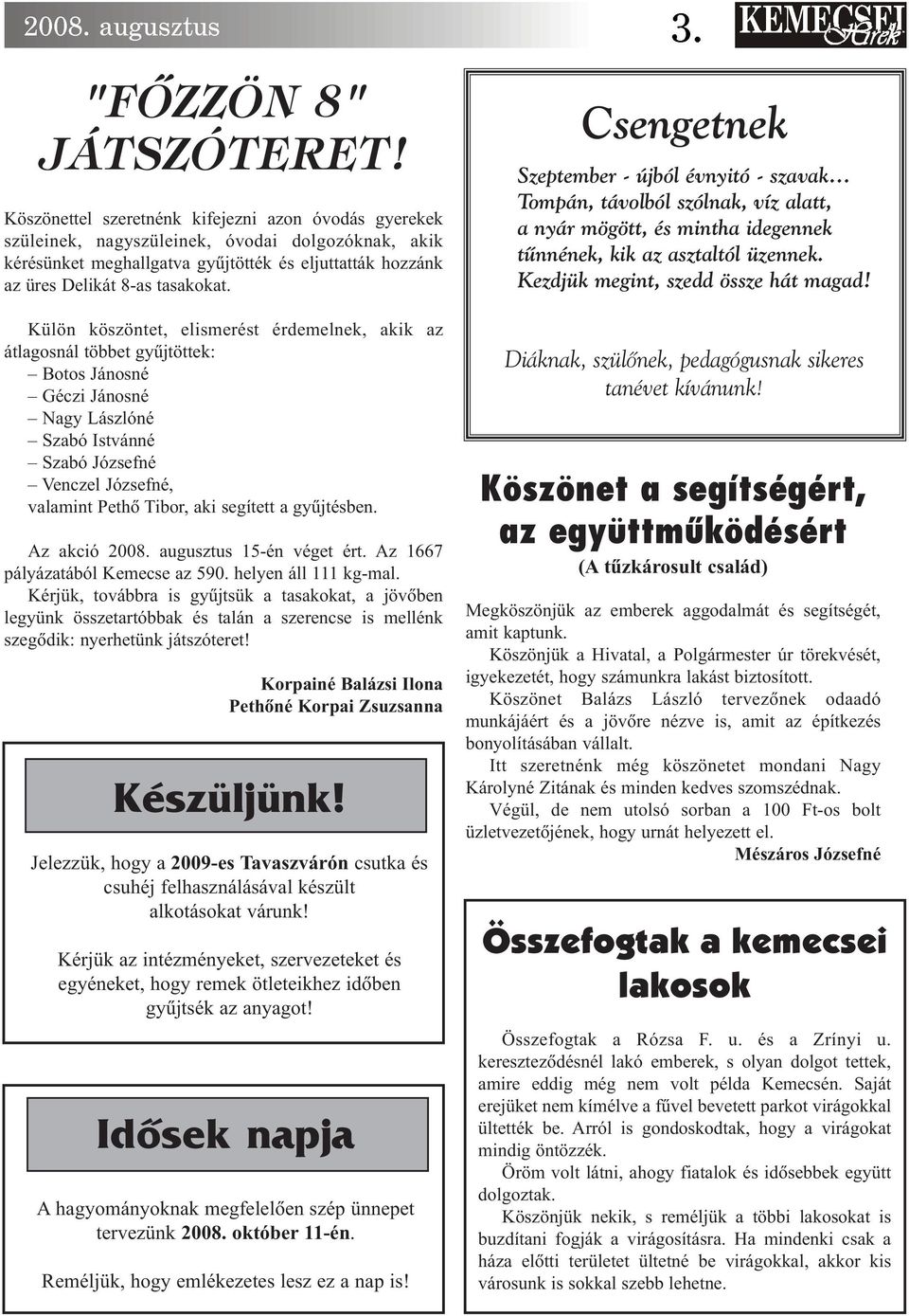 Külön köszöntet, elismerést érdemelnek, akik az átlagosnál többet gyûjtöttek: Botos Jánosné Géczi Jánosné Nagy Lászlóné Szabó Istvánné Szabó Józsefné Venczel Józsefné, valamint Pethõ Tibor, aki