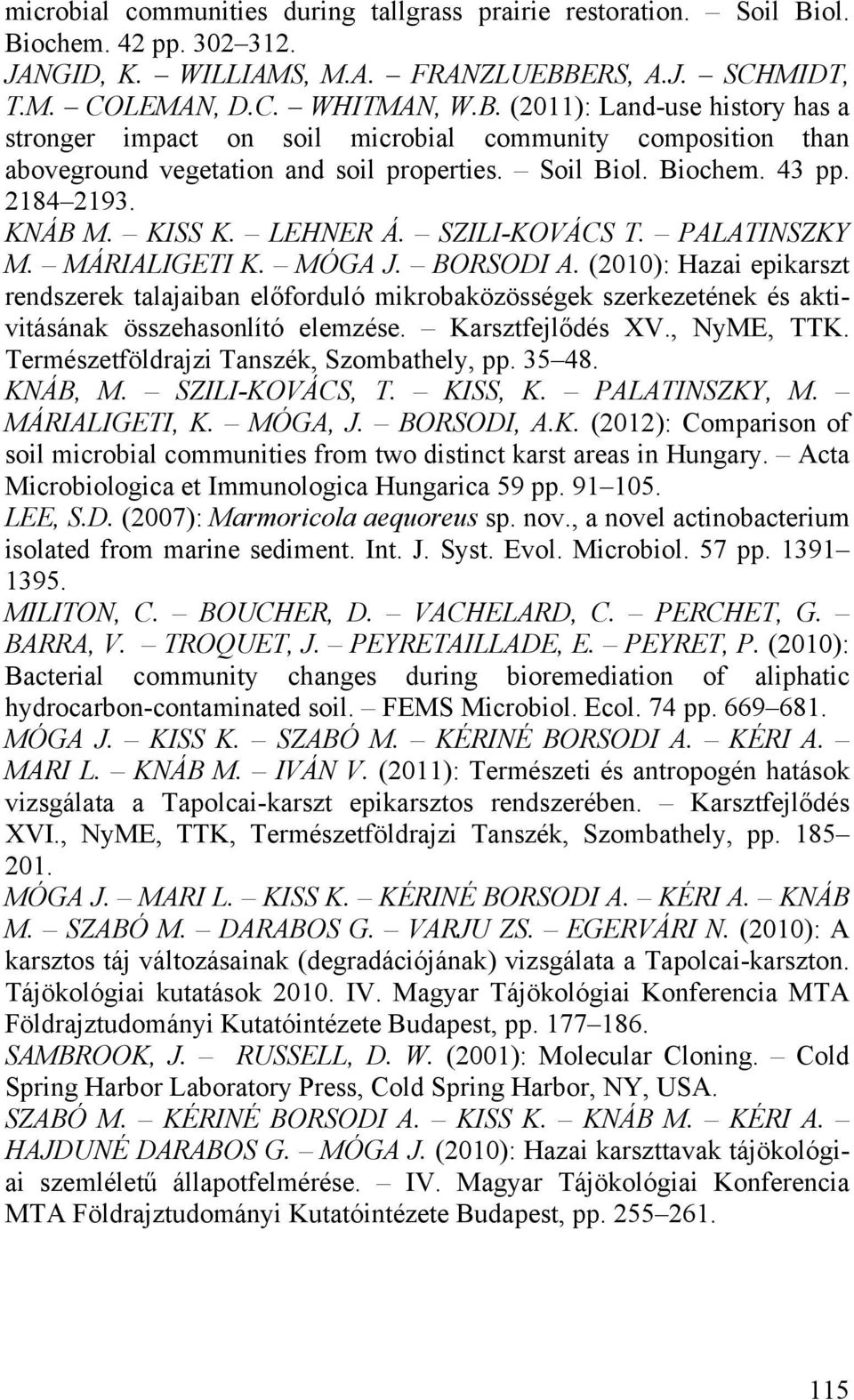 Soil Biol. Biochem. 43 pp. 2184 2193. KNÁB M. KISS K. LEHNER Á. SZILI-KOVÁCS T. PALATINSZKY M. MÁRIALIGETI K. MÓGA J. BORSODI A.