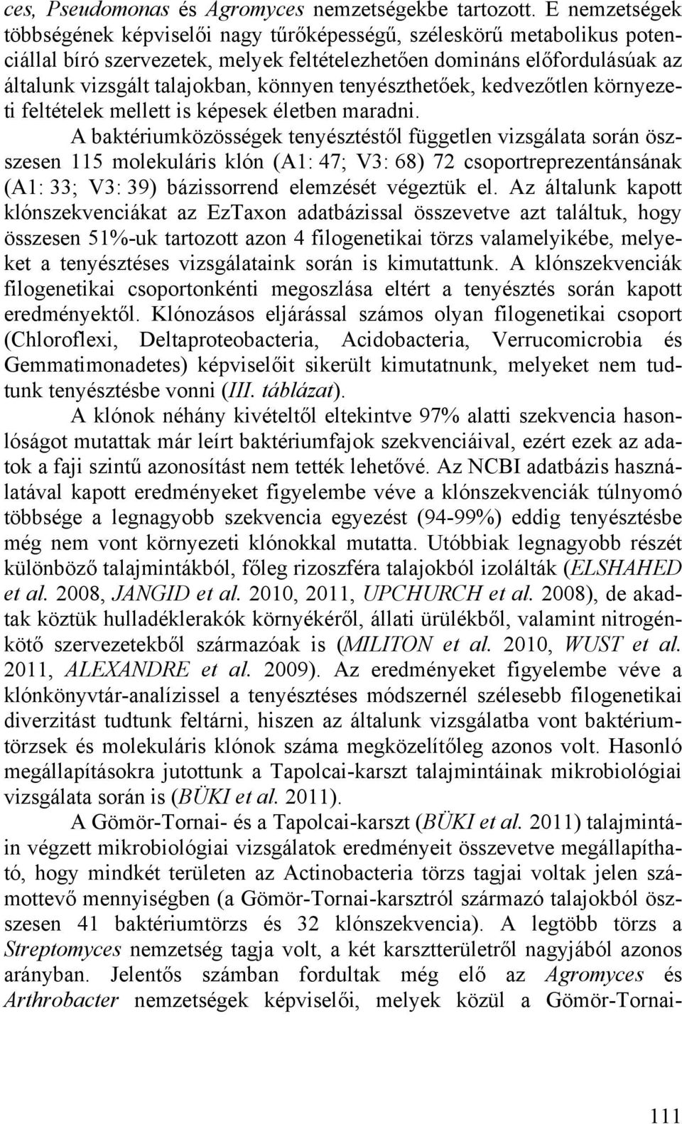 tenyészthetőek, kedvezőtlen környezeti feltételek mellett is képesek életben maradni.