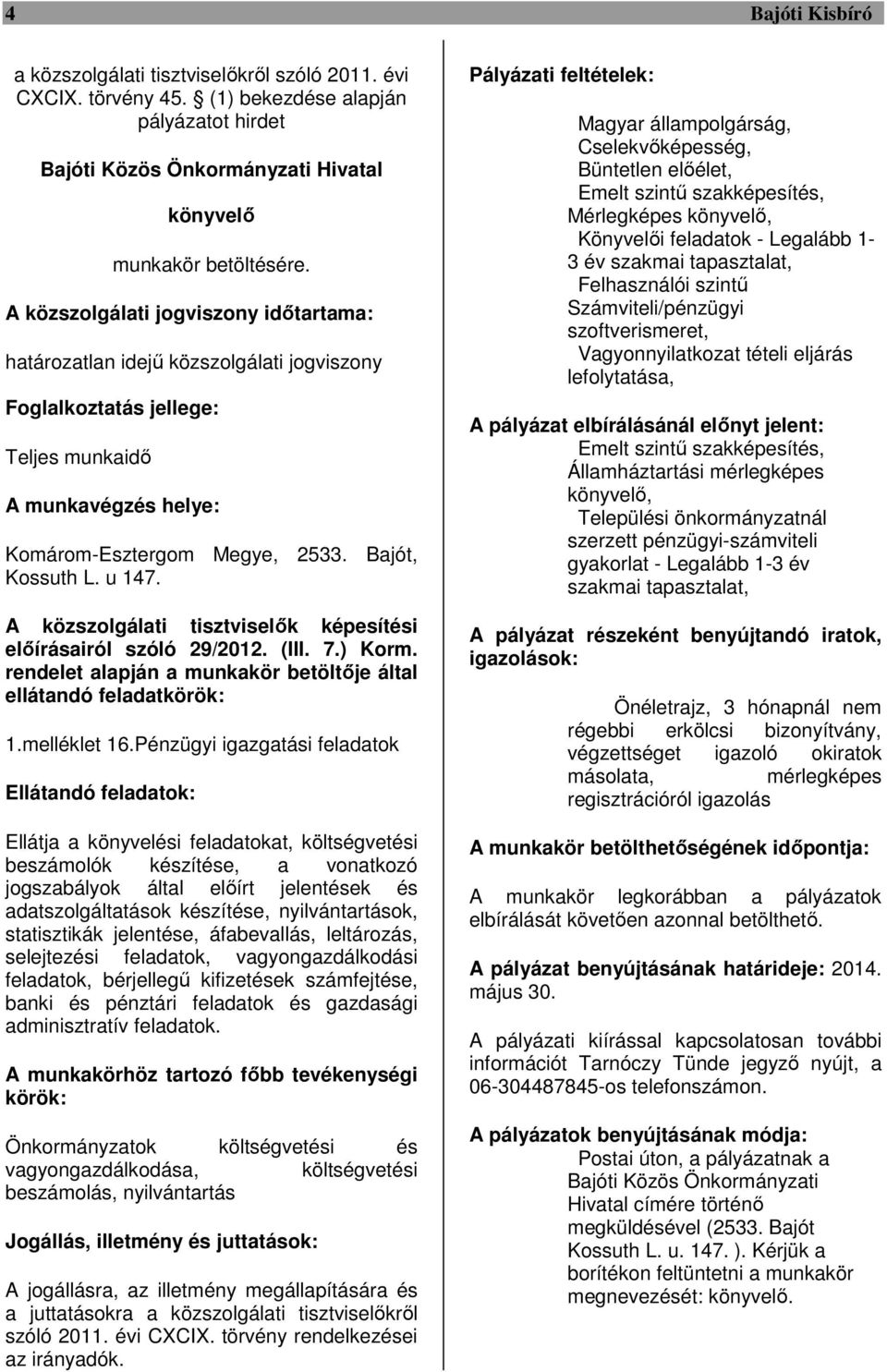 A közszolgálati tisztviselők képesítési előírásairól szóló 29/2012. (III. 7.) Korm. rendelet alapján a munkakör betöltője által ellátandó feladatkörök: 1.melléklet 16.