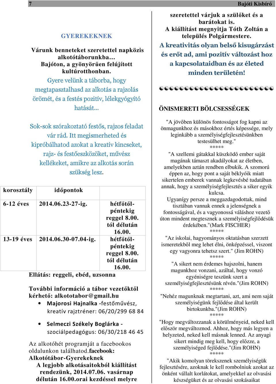 Itt megismerheted és kipróbálhatod azokat a kreatív kincseket, rajz- és festőeszközöket, művész kellékeket, amikre az alkotás során időpontok szükség lesz. 6-12 éves 2014.06.23-27-ig.