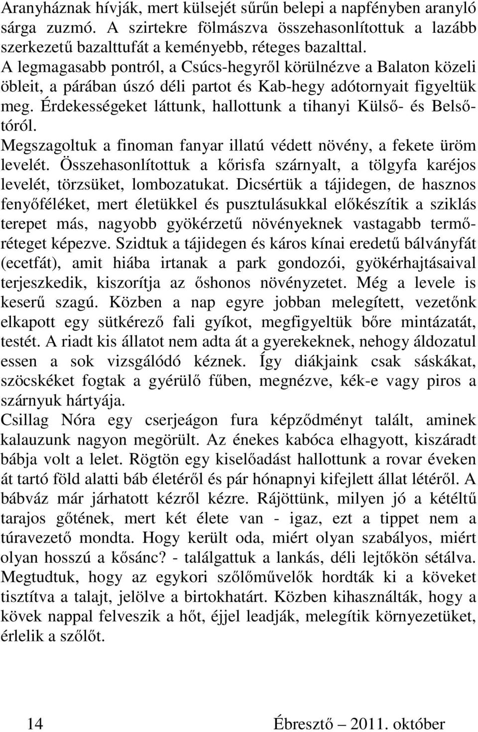 Érdekességeket láttunk, hallottunk a tihanyi Külső- és Belsőtóról. Megszagoltuk a finoman fanyar illatú védett növény, a fekete üröm levelét.