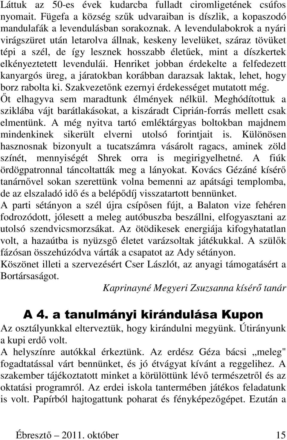 Henriket jobban érdekelte a felfedezett kanyargós üreg, a járatokban korábban darazsak laktak, lehet, hogy borz rabolta ki. Szakvezetőnk ezernyi érdekességet mutatott még.