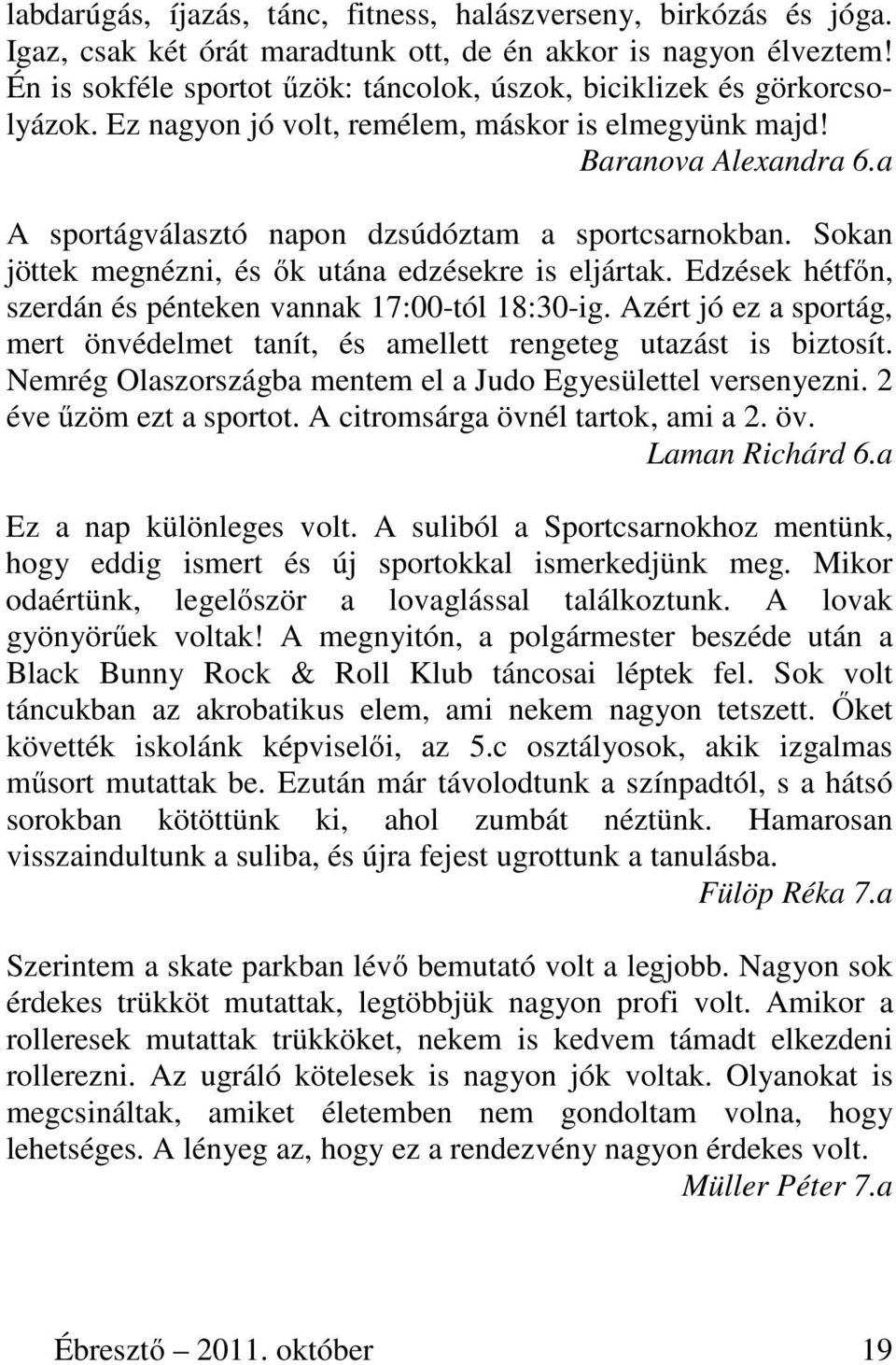 a A sportágválasztó napon dzsúdóztam a sportcsarnokban. Sokan jöttek megnézni, és ők utána edzésekre is eljártak. Edzések hétfőn, szerdán és pénteken vannak 17:00-tól 18:30-ig.