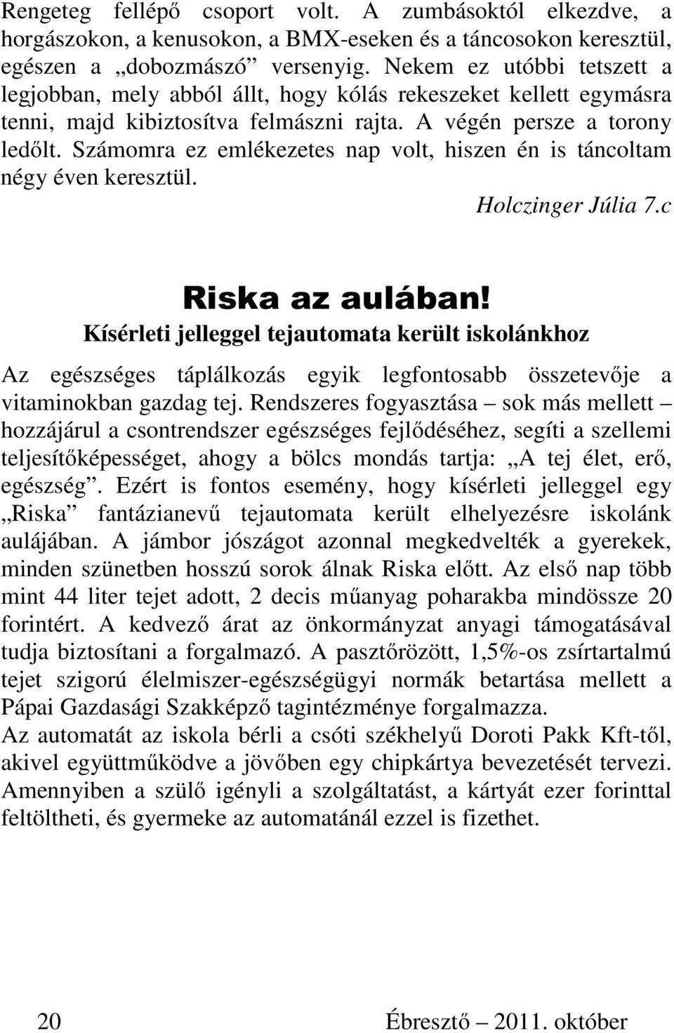 Számomra ez emlékezetes nap volt, hiszen én is táncoltam négy éven keresztül. Holczinger Júlia 7.c Riska az aulában!