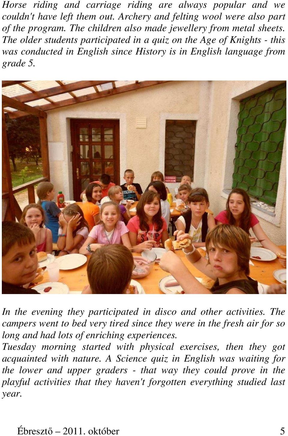 In the evening they participated in disco and other activities. The campers went to bed very tired since they were in the fresh air for so long and had lots of enriching experiences.
