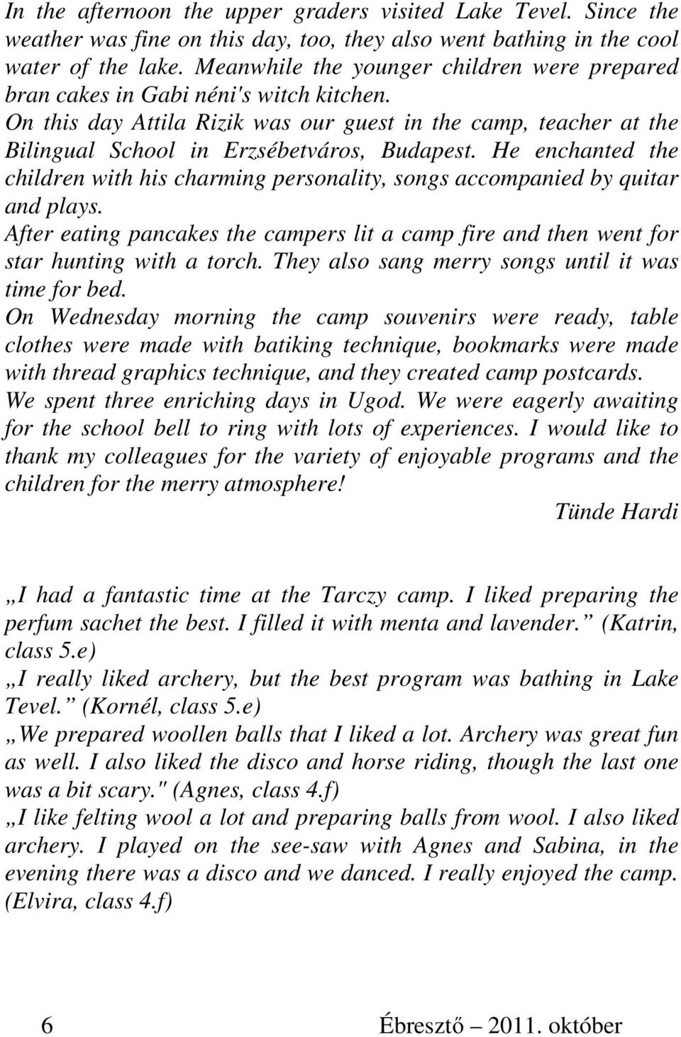 He enchanted the children with his charming personality, songs accompanied by quitar and plays. After eating pancakes the campers lit a camp fire and then went for star hunting with a torch.