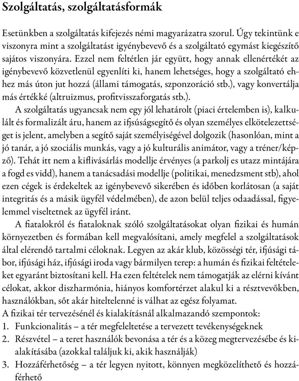 Ezzel nem feltétlen jár együtt, hogy annak ellenértékét az igénybevevő közvetlenül egyenlíti ki, hanem lehetséges, hogy a szolgáltató ehhez más úton jut hozzá (állami támogatás, szponzoráció stb.