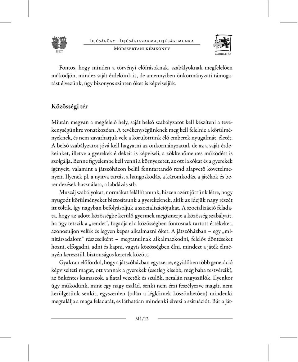 A tevékenységünknek meg kell felelnie a körülményeknek, és nem zavarhatjuk vele a körülöttünk élő emberek nyugalmát, életét.