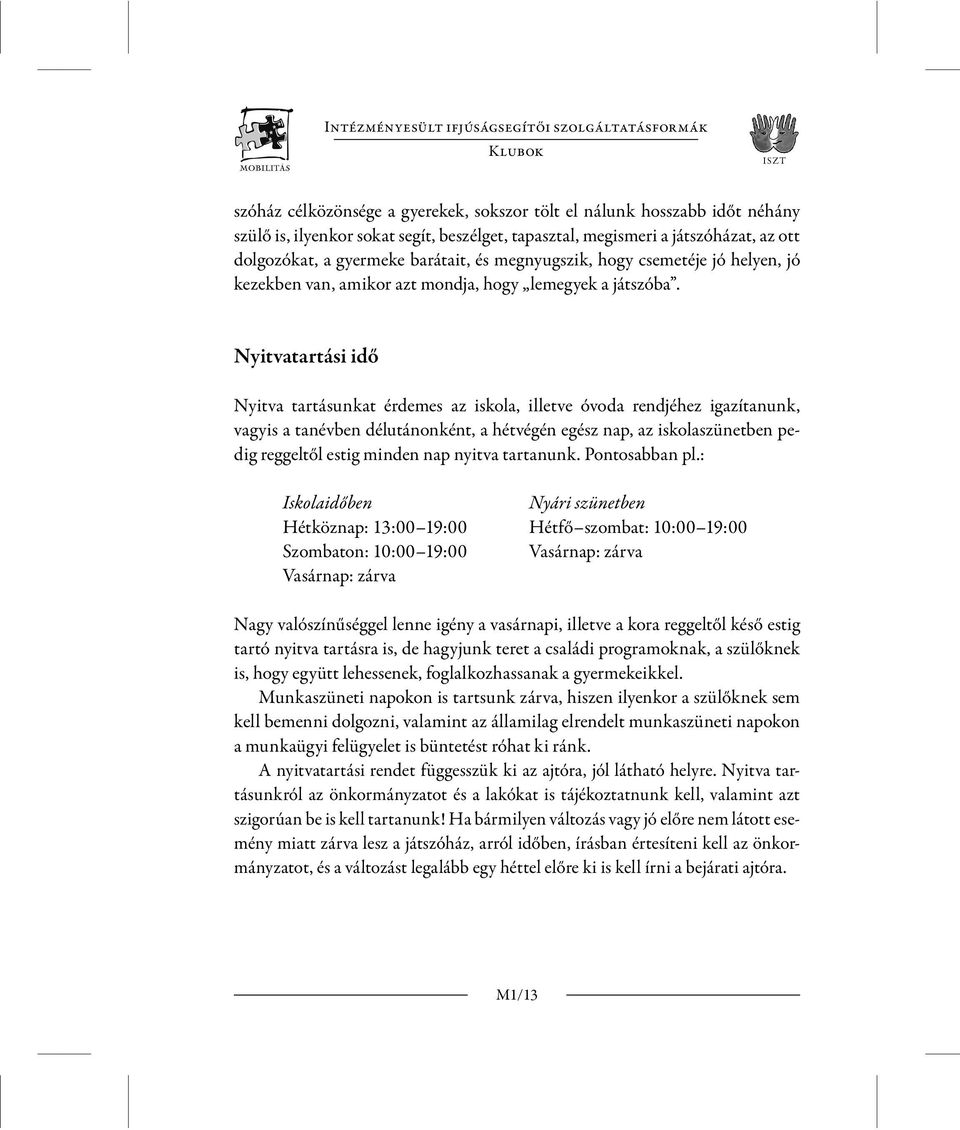 Nyitvatartási idő Nyitva tartásunkat érdemes az iskola, illetve óvoda rendjéhez igazítanunk, vagyis a tanévben délutánonként, a hétvégén egész nap, az iskolaszünetben pedig reggeltől estig minden nap