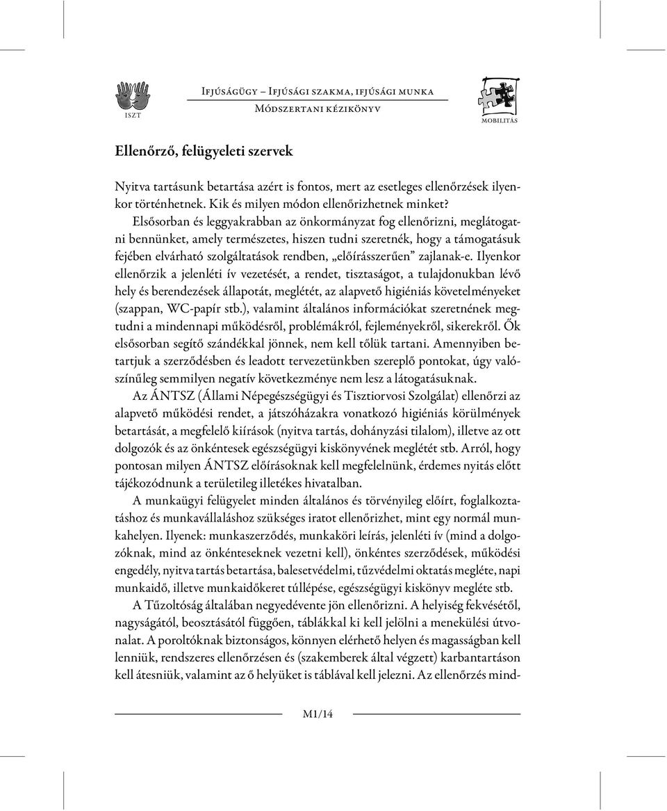 Elsősorban és leggyakrabban az önkormányzat fog ellenőrizni, meglátogatni bennünket, amely természetes, hiszen tudni szeretnék, hogy a támogatásuk fejében elvárható szolgáltatások rendben,