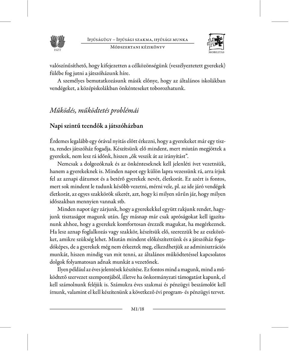 Működés, működtetés problémái Napi szintű teendők a játszóházban Érdemes legalább egy órával nyitás előtt érkezni, hogy a gyerekeket már egy tiszta, rendes játszóház fogadja.