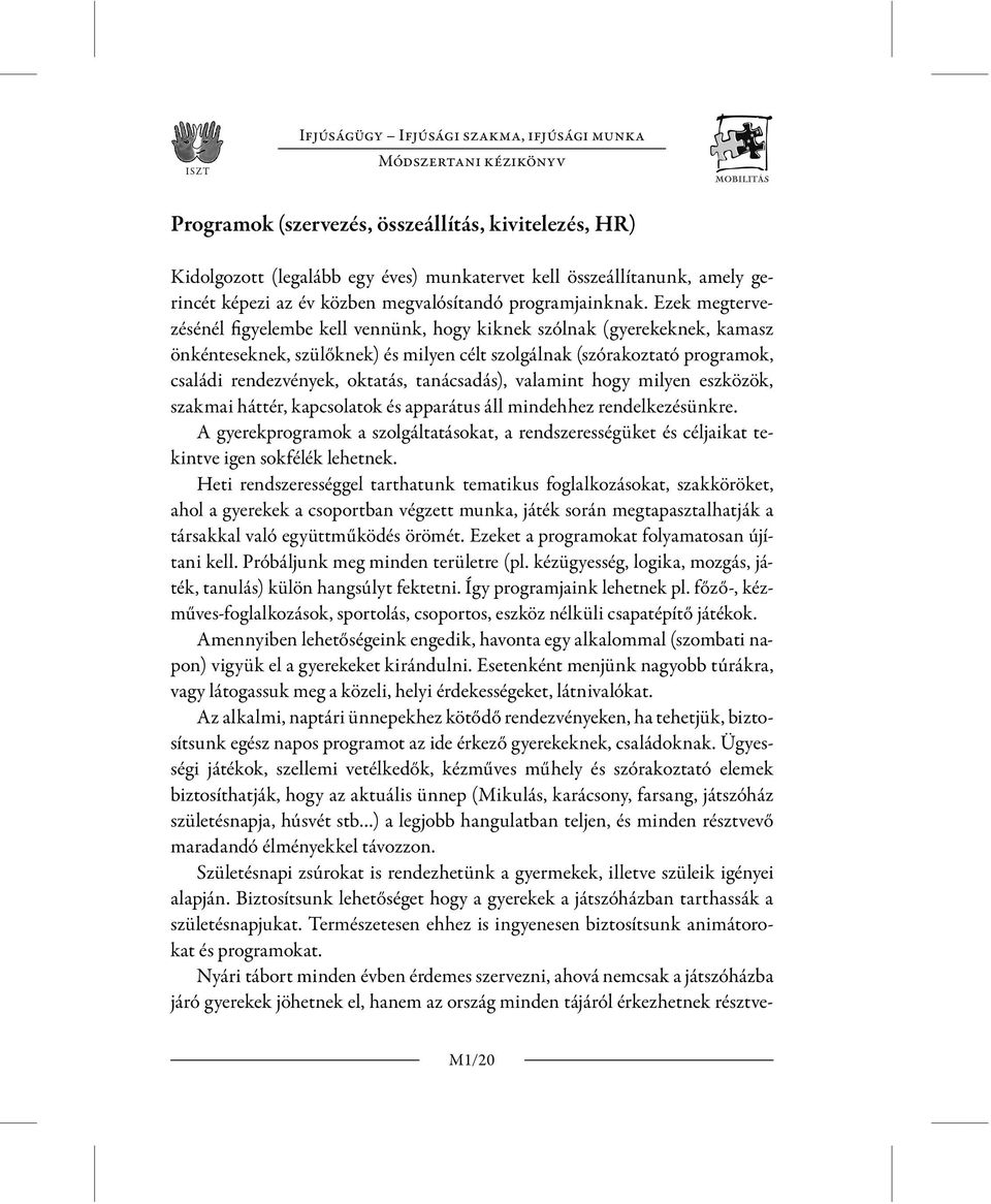 Ezek megtervezésénél figyelembe kell vennünk, hogy kiknek szólnak (gyerekeknek, kamasz önkénteseknek, szülőknek) és milyen célt szolgálnak (szórakoztató programok, családi rendezvények, oktatás,