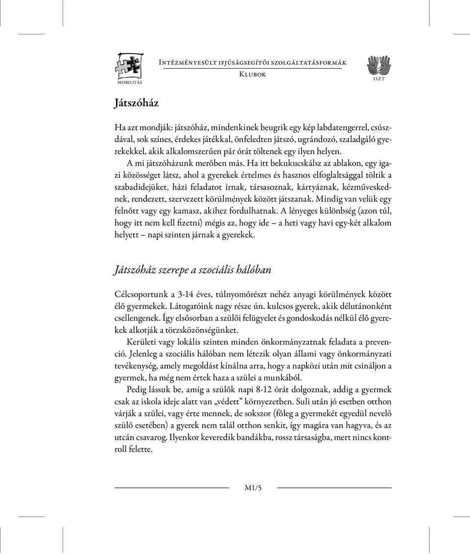 Ha itt bekukucskálsz az ablakon, egy igazi közösséget látsz, ahol a gyerekek értelmes és hasznos elfoglaltsággal töltik a szabadidejüket, házi feladatot írnak, társasoznak, kártyáznak,