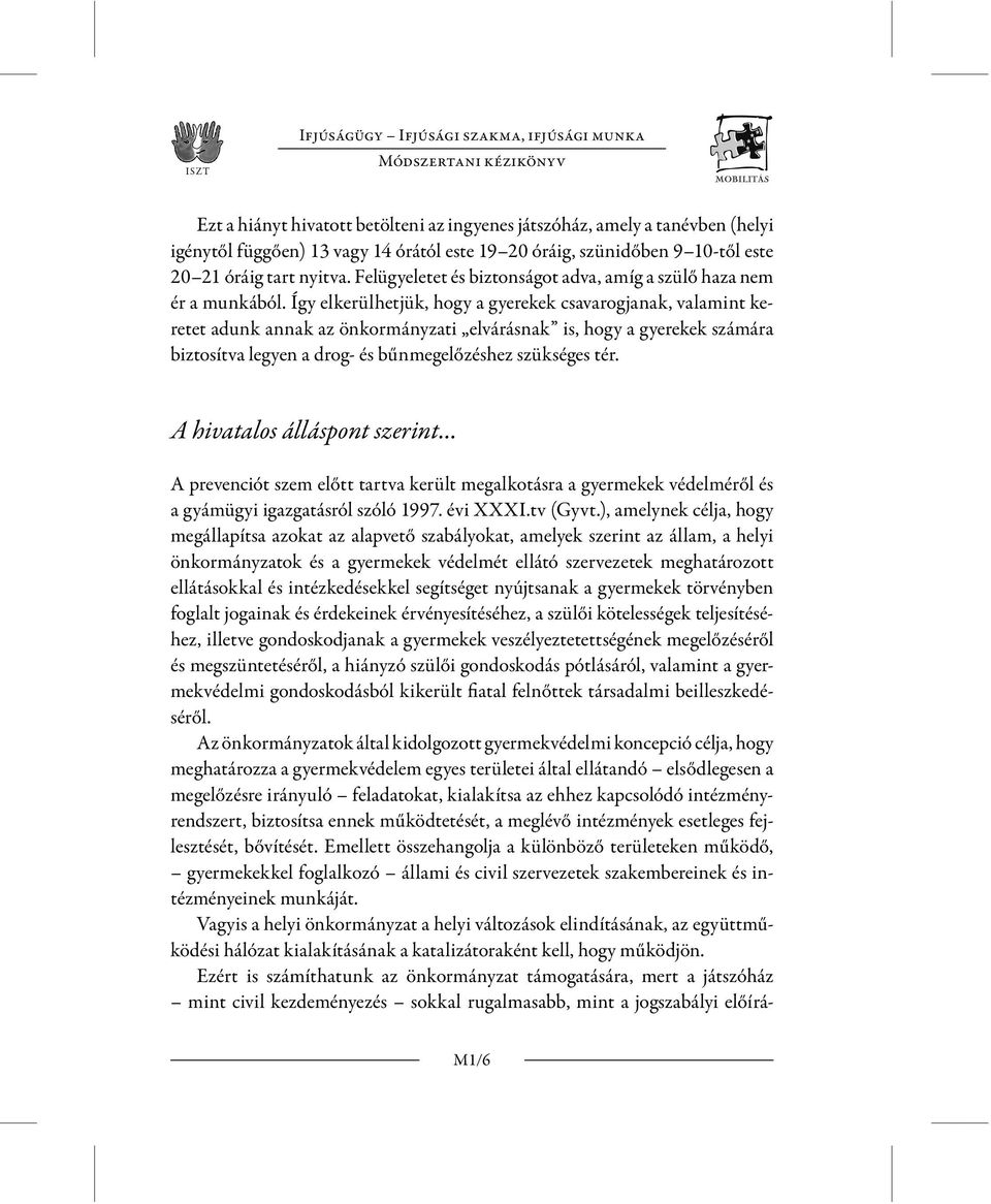 Így elkerülhetjük, hogy a gyerekek csavarogjanak, valamint keretet adunk annak az önkormányzati elvárásnak is, hogy a gyerekek számára biztosítva legyen a drog- és bűnmegelőzéshez szükséges tér.