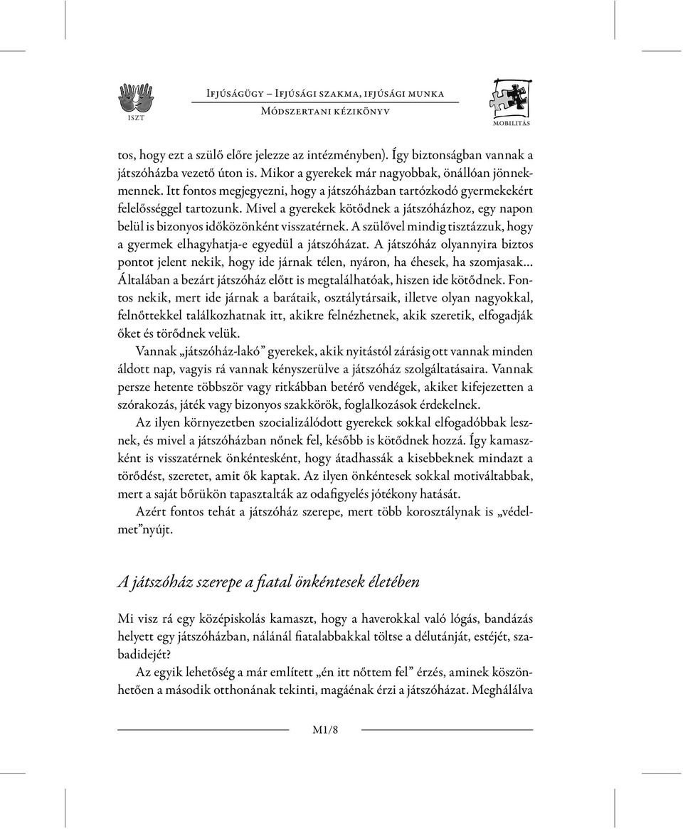 Mivel a gyerekek kötődnek a játszóházhoz, egy napon belül is bizonyos időközönként visszatérnek. A szülővel mindig tisztázzuk, hogy a gyermek elhagyhatja-e egyedül a játszóházat.