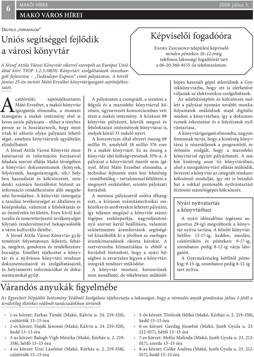 A csütörtöki sajtótájékoztatón Mátó Erzsébet, a makói könyvtár igazgatója elmondta, a mostani támogatás a makói intézmény első sikeres uniós pályázata ehhez a tényhez persze az is hozzátartozik, hogy