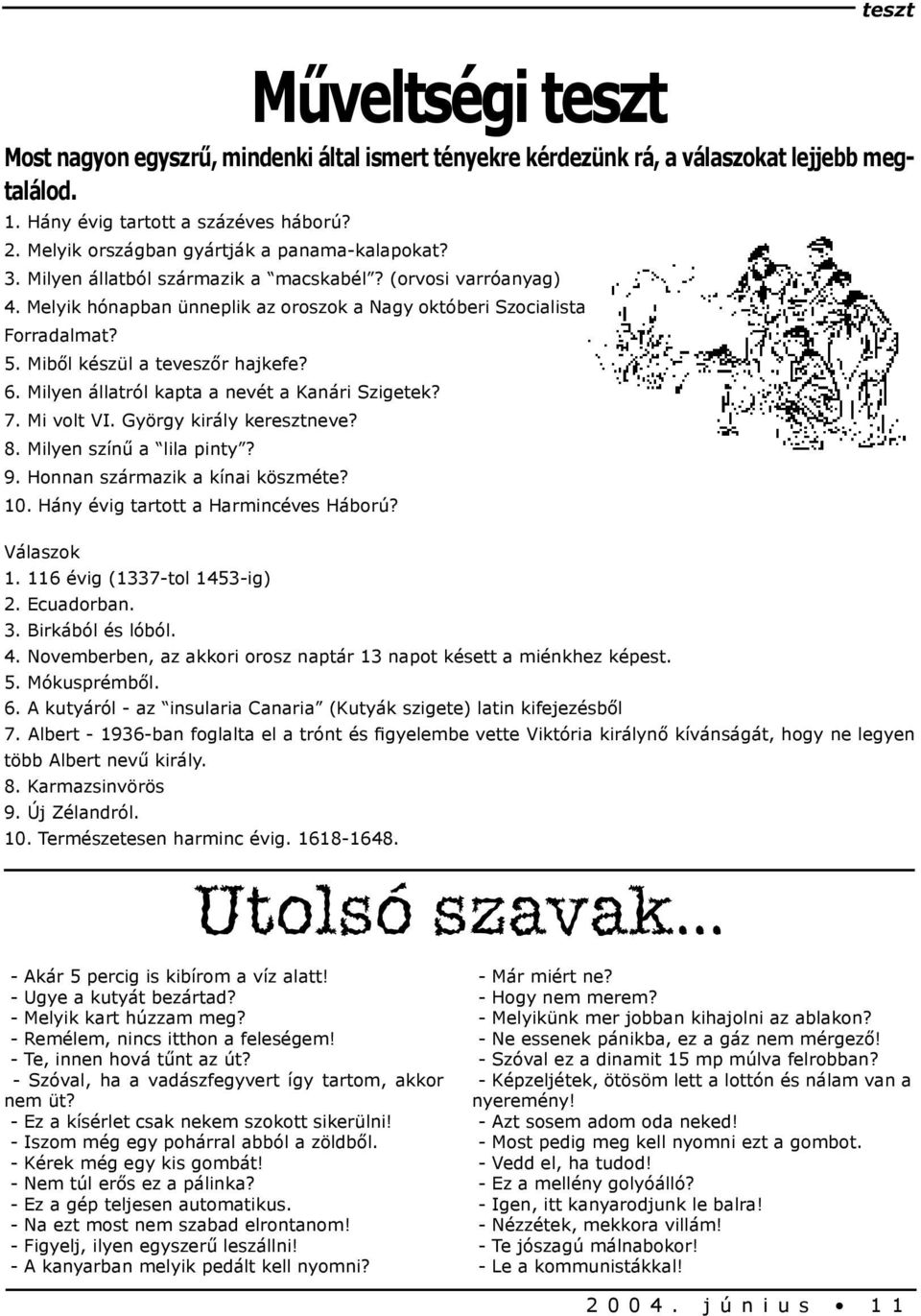 Miből készül a teveszőr hajkefe? 6. Milyen állatról kapta a nevét a Kanári Szigetek? 7. Mi volt VI. György király keresztneve? 8. Milyen színű a lila pinty? 9. Honnan származik a kínai köszméte? 10.