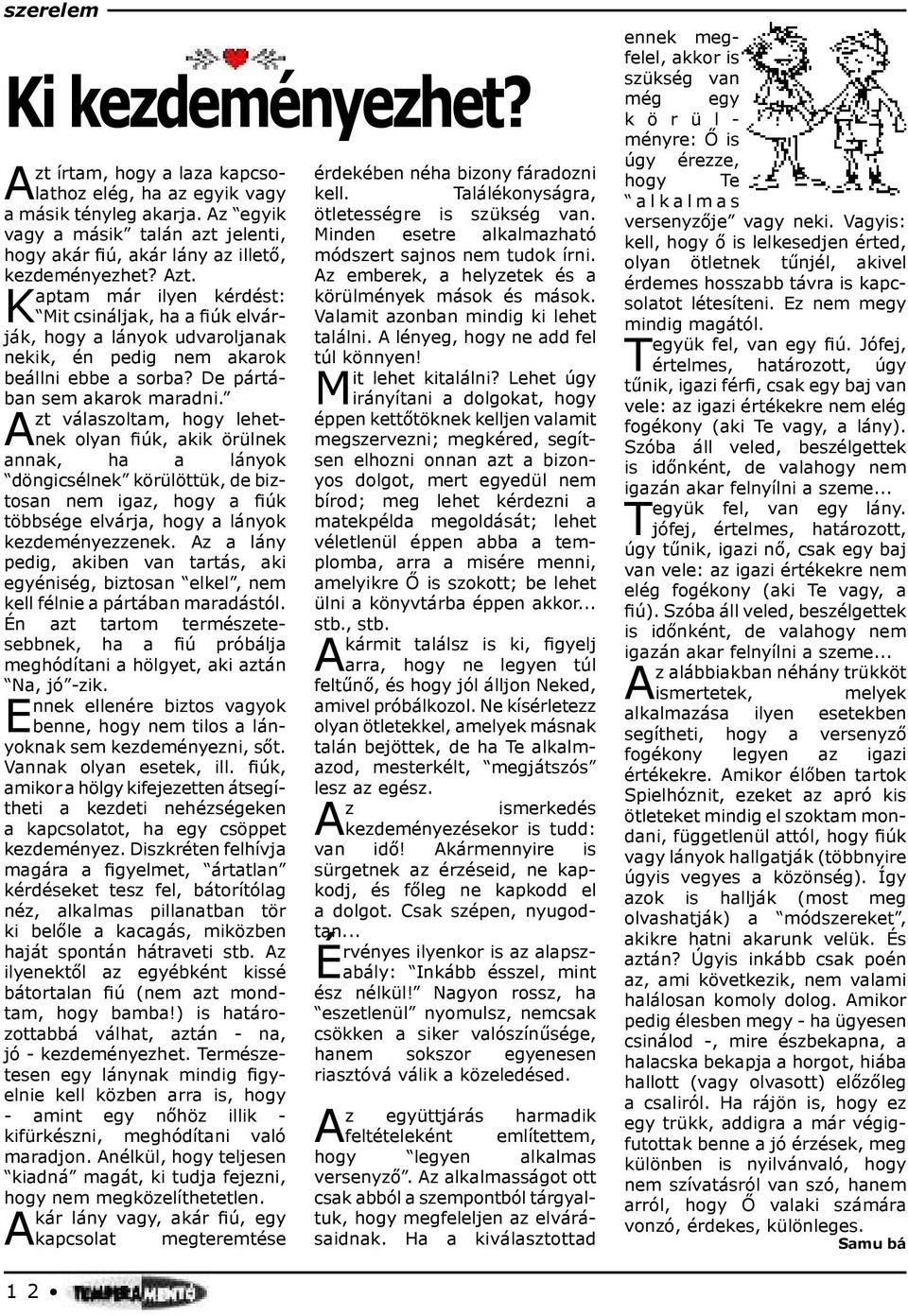 aptam már ilyen kérdést: K Mit csináljak, ha a úk elvárják, hogy a lányok udvaroljanak nekik, én pedig nem akarok beállni ebbe a sorba? De pártában sem akarok maradni.