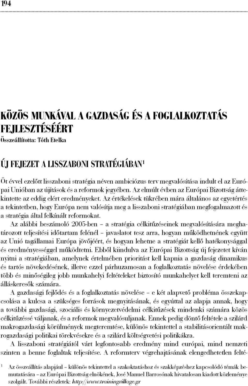 Az értékelések tükrében mára általános az egyetértés a tekintetben, hogy Európa nem valósítja meg a lisszaboni stratégiában megfogalmazott és a stratégia által felkínált reformokat.