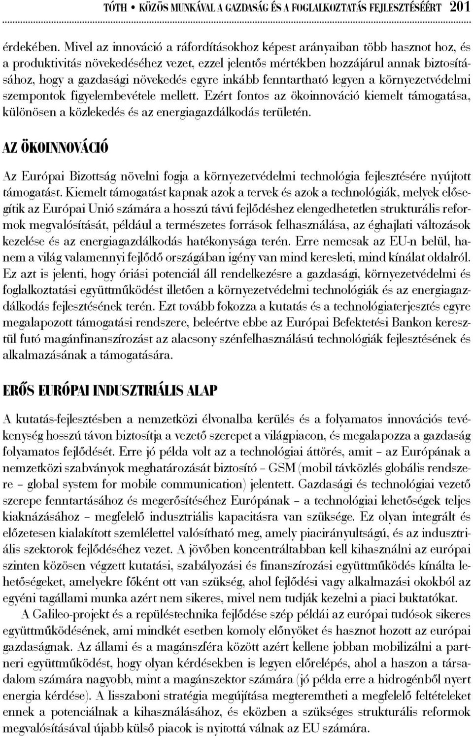 egyre inkább fenntartható legyen a környezetvédelmi szempontok figyelembevétele mellett. Ezért fontos az ökoinnováció kiemelt támogatása, különösen a közlekedés és az energiagazdálkodás területén.