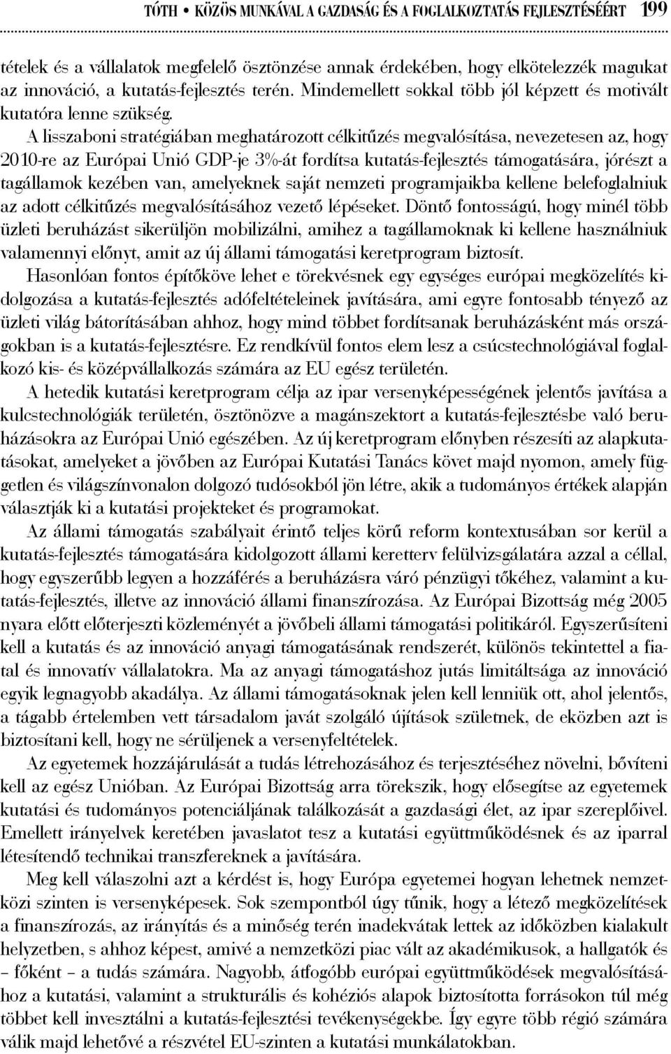 A lisszaboni stratégiában meghatározott célkitűzés megvalósítása, nevezetesen az, hogy 2010-re az Európai Unió GDP-je 3%-át fordítsa kutatás-fejlesztés támogatására, jórészt a tagállamok kezében van,