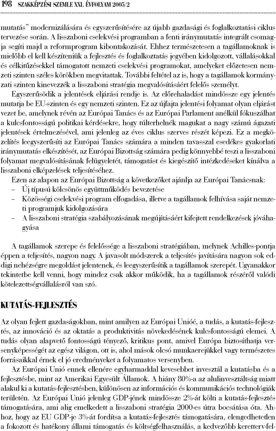 Ehhez természetesen a tagállamoknak is mielőbb el kell készíteniük a fejlesztés és foglalkoztatás jegyében kidolgozott, vállalásokkal és célkitűzésekkel támogatott nemzeti cselekvési programokat,