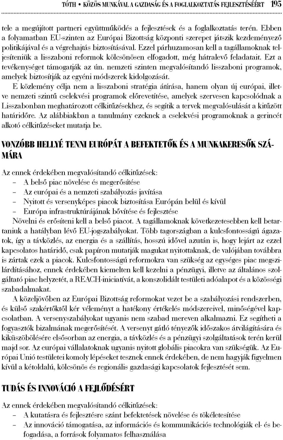 Ezzel párhuzamosan kell a tagállamoknak teljesíteniük a lisszaboni reformok kölcsönösen elfogadott, még hátralevő feladatait. Ezt a tevékenységet támogatják az ún.