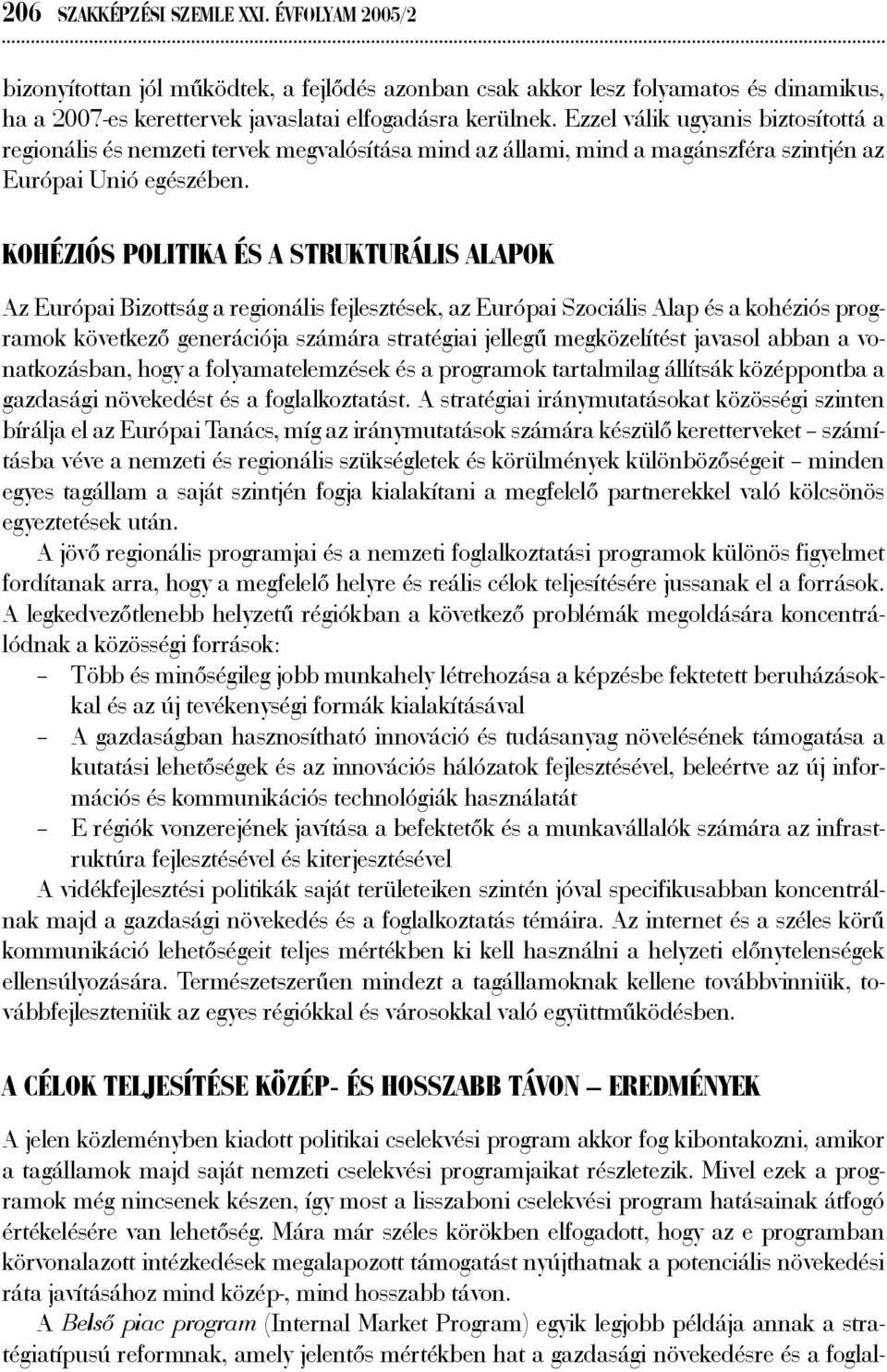 Kohéziós politika és a strukturális alapok Az Európai Bizottság a regionális fejlesztések, az Európai Szociális Alap és a kohéziós programok következő generációja számára stratégiai jellegű