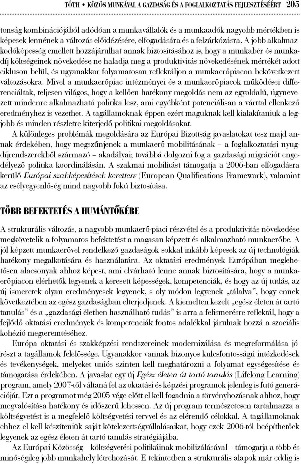 A jobb alkalmazkodóképesség emellett hozzájárulhat annak biztosításához is, hogy a munkabér és munkadíj költségeinek növekedése ne haladja meg a produktivitás növekedésének mértékét adott cikluson