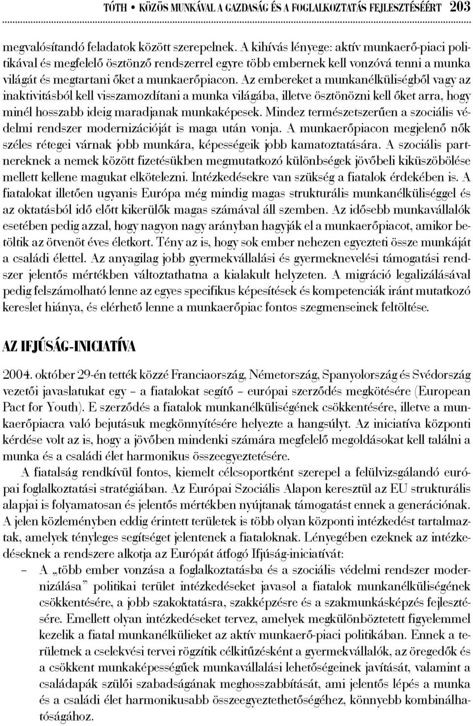 Az embereket a munkanélküliségből vagy az inaktivitásból kell visszamozdítani a munka világába, illetve ösztönözni kell őket arra, hogy minél hosszabb ideig maradjanak munkaképesek.